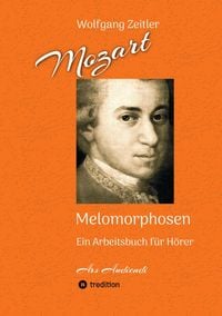 Produktbild: Mozart - Melomorphosen: Fr&uuml;chte der Musikmeditation, sichtbar gemachte Informationsmatrix ausgew&auml;hlter Musikst&uuml;cke, Gestaltwerkzeuge f&uuml;r Musikh&ouml;rer; o