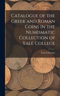 Produktbild: Catalogue of the Greek and Roman Coins in the Numismatic Collection of Yale College