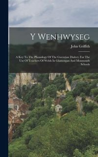 Produktbild: Y Wenhwyseg: A Key To The Phonology Of The Gwentian Dialect. For The Use Of Teachers Of Welsh In Glamorgan And Monmouth Schools