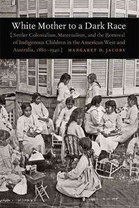 Produktbild: White Mother to a Dark Race: Settler Colonialism, Maternalism, and the Removal of Indigenous Children in the American West and Australia, 1880-1940