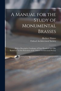 Produktbild: A Manual for the Study of Monumental Brasses: With a Descriptive Catalogue of Four Hundred and Fifty "rubbings" in the Possession of the Oxford Archit