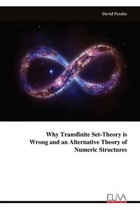 Produktbild: Why Transfinite Set-Theory is Wrong and an Alternative Theory of Numeric Structures