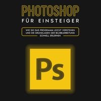 Produktbild: Photoshop f&uuml;r Einsteiger: Wie Sie das Programm leicht verstehen und die Grundlagen der Bildbearbeitung schnell erlernen