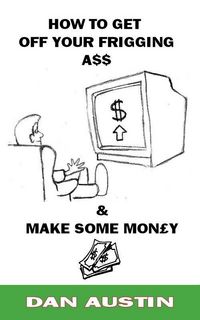 Produktbild: How To Get Off Your Frigging Ass and Make Some Money!