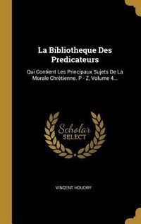 Produktbild: La Bibliotheque Des Predicateurs: Qui Contient Les Principaux Sujets De La Morale Chr&egrave;tienne. P - Z, Volume 4...