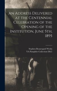 Produktbild: An Address Delivered at the Centennial Celebration of the Opening of the Institution, June 5th, 1895