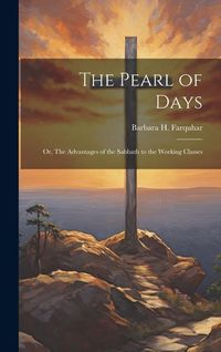 Produktbild: The Pearl of Days: Or, The Advantages of the Sabbath to the Working Classes