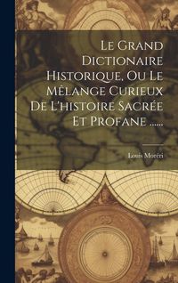 Produktbild: Le Grand Dictionaire Historique, Ou Le M&ecirc;lange Curieux De L'histoire Sacr&eacute;e Et Profane ......
