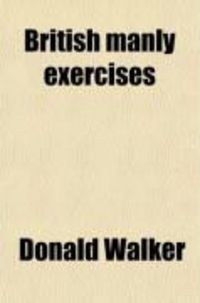 Produktbild: British Manly Exercises; In Which Rowing and Sailing Are Now First Described, and Riding and Driving Are for the First Time Given in a Work of