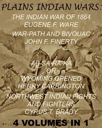 Produktbild: The Plains Indian Wars: Indian War of 1864, War-Path & Bivouac, Ab-Sa-Ra-Ka Or Wyoming Opened, & Northwest Indian Fights & Fighters" (4 Volumes In 1)