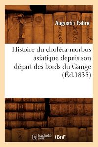 Produktbild: Histoire du chol&eacute;ra-morbus asiatique depuis son d&eacute;part des bords du Gange (&Eacute;d.1835)