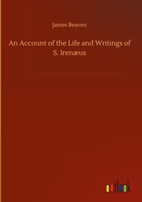 Produktbild: An Account of the Life and Writings of S. Iren&aelig;us