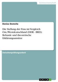 Produktbild: Die Stellung der Frau im Vergleich Ost-/Westdeutschland (DDR - BRD): Befunde und theoretische Erkl&auml;rungsans&auml;tze