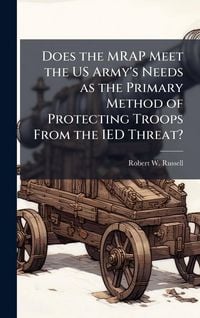 Produktbild: Does the MRAP Meet the US Army's Needs as the Primary Method of Protecting Troops From the IED Threat?