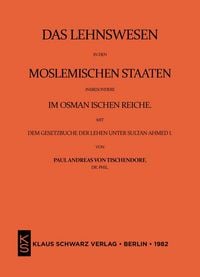 Produktbild: Das Lehnswesen in den moslemischen Staaten, insbesondere im Osmanischen Reiche, mit dem Gesetzbuch der Lehen unter Sultan Ahmed I. Leipzig 1872