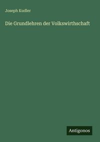 Produktbild: Die Grundlehren der Volkswirthschaft