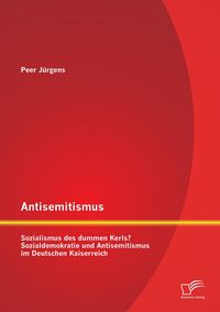 Produktbild: Antisemitismus: Sozialismus des dummen Kerls? Sozialdemokratie und Antisemitismus im Deutschen Kaiserreich
