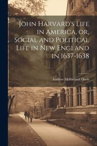 Produktbild: John Harvard's Life in America, or, Social and Political Life in New England in 1637-1638