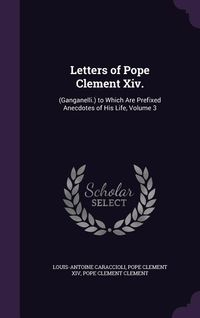 Produktbild: Letters of Pope Clement XIV.: (Ganganelli.) to Which Are Prefixed Anecdotes of His Life, Volume 3