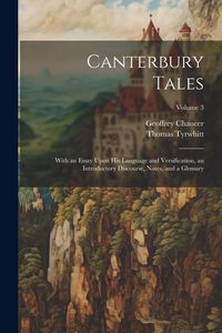 Produktbild: Canterbury Tales; With an Essay Upon his Language and Versification, an Introductory Discourse, Notes, and a Glossary; Volume 3