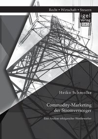 Produktbild: Commodity-Marketing der Stromversorger: Eine Analyse erfolgreicher Wettbewerber