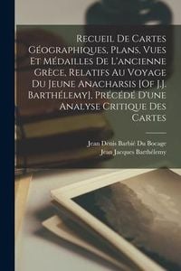 Produktbild: Recueil De Cartes G&eacute;ographiques, Plans, Vues Et M&eacute;dailles De L'ancienne Gr&egrave;ce, Relatifs Au Voyage Du Jeune Anacharsis [Of J.J. Barth&eacute;lemy], Pr&eacute;c&eacute;d&eacute; D'