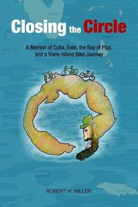 Produktbild: Closing the Circle: A Memoir of Cuba, Exile, the Bay of Pigs, and a Trans-island Bike Journey