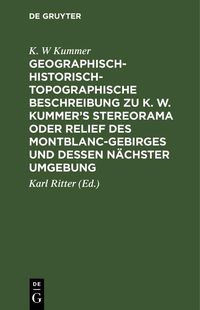 Produktbild: Geographisch-historisch-topographische Beschreibung zu K. W. Kummer's Stereorama oder Relief des Montblanc-Gebirges und dessen n&auml;chster Umgebung