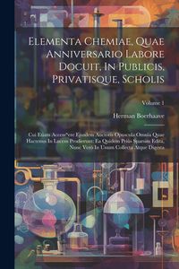 Produktbild: Elementa Chemiae, Quae Anniversario Labore Docuit, In Publicis, Privatisque, Scholis: Cui Etiam Access^ere Ejusdem Auctoris Opuscula Omnia Quae Hacten