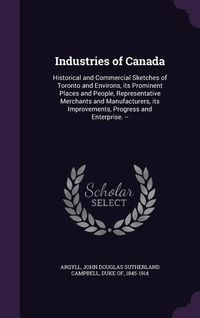 Produktbild: Industries of Canada: Historical and Commercial Sketches of Toronto and Environs, its Prominent Places and People, Representative Merchants