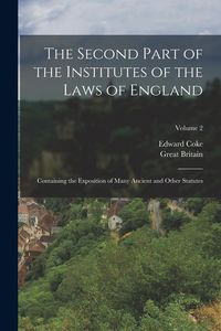 Produktbild: The Second Part of the Institutes of the Laws of England: Containing the Exposition of Many Ancient and Other Statutes; Volume 2