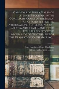 Produktbild: Calendar of Sussex Marriage Licences Recorded in the Consistory Court of the Bishop of Chichester for the Archdeaconry of Lewes, August, 1670, to Marc