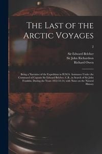 Produktbild: The Last of the Arctic Voyages: Being a Narrative of the Expedition in H.M.S. Assistance Under the Command of Captain Sir Edward Belcher, C.B., in Sea
