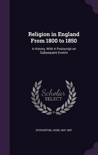 Produktbild: Religion in England From 1800 to 1850: A History, With A Postscript on Subsequent Events