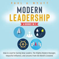 Produktbild: Modern Leadership - 4 Books in 1: How to Lead for Daring New Leaders, The Mighty Modern Manager, Impactful Influence, and Lessons From the World's Greatest
