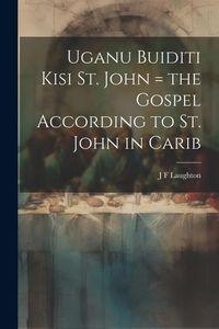 Produktbild: Uganu buiditi kisi St. John = the Gospel according to St. John in Carib
