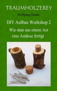 Produktbild: Wie man aus einem Ast eine Astdose fertigt