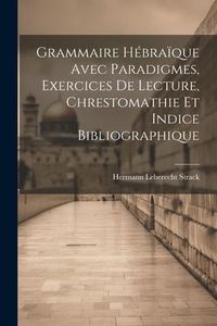 Produktbild: Grammaire H&eacute;bra&iuml;que Avec Paradigmes, Exercices De Lecture, Chrestomathie Et Indice Bibliographique
