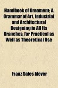 Produktbild: Handbook of Ornament; A Grammar of Art, Industrial and Architectural Designing in All Its Branches, for Practical as Well as Theoretical Use