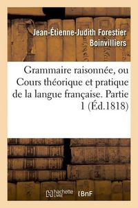 Produktbild: Grammaire Raisonn&eacute;e, Ou Cours Th&eacute;orique Et Pratique de la Langue Fran&ccedil;aise. Partie 1 (&Eacute;d.1818)