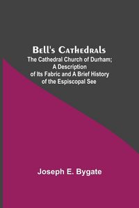 Produktbild: Bell'S Cathedrals; The Cathedral Church Of Durham; A Description Of Its Fabric And A Brief History Of The Espiscopal See