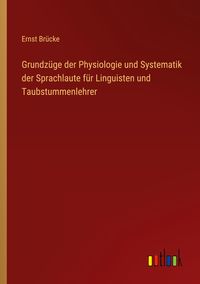 Produktbild: Grundz&uuml;ge der Physiologie und Systematik der Sprachlaute f&uuml;r Linguisten und Taubstummenlehrer