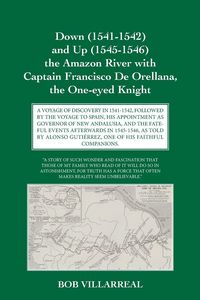 Produktbild: Down (1541-1542) and Up (1545-1546) the Amazon River with Captain Francisco De Orellana, the One-eyed Knight
