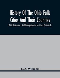 Produktbild: History Of The Ohio Falls Cities And Their Counties; With Illustrations And Bibliographical Sketches (Volume I)