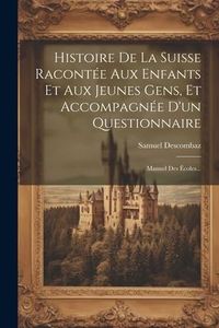Produktbild: Histoire De La Suisse Racont&eacute;e Aux Enfants Et Aux Jeunes Gens, Et Accompagn&eacute;e D'un Questionnaire