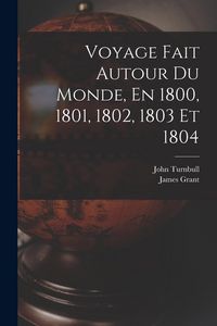 Produktbild: Voyage Fait Autour Du Monde, En 1800, 1801, 1802, 1803 Et 1804