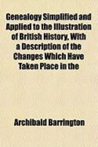 Produktbild: Genealogy Simplified and Applied to the Illustration of British History, with a Description of the Changes Which Have Taken Place in the