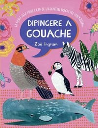Produktbild: Dipingere a gouache. La guida alla pittura con gli acquarelli opachi per principianti