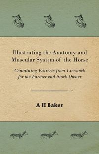 Produktbild: Illustrating the Anatomy and Muscular System of the Horse - Containing Extracts from Livestock for the Farmer and Stock Owner