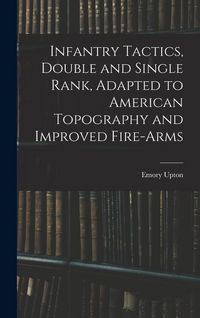 Produktbild: Infantry Tactics, Double and Single Rank, Adapted to American Topography and Improved Fire-Arms